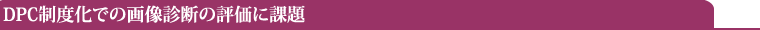 DPC制度化での画像診断の評価に課題
