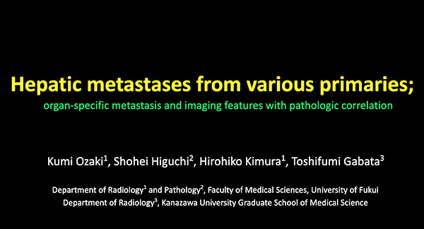Hepatic metastases from various primaries; organ-specific metastasis and imaging features with pathologic correlation 尾崎公美 氏（福井大学）ほか